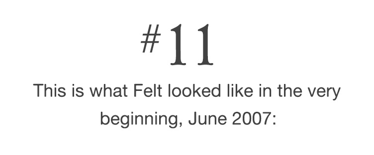 #11 This is what Felt looked like in the very beginning, June 2007: