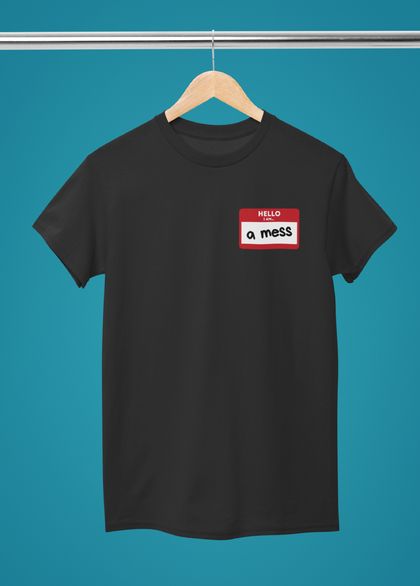 Hello I am a Mess T-shirt - Unisex S-3XL