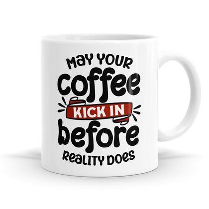 May your coffee kick in before reality does - 11oz Coffee Mug