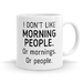 I Don't Like Morning People or Mornings or People 11oz Mug