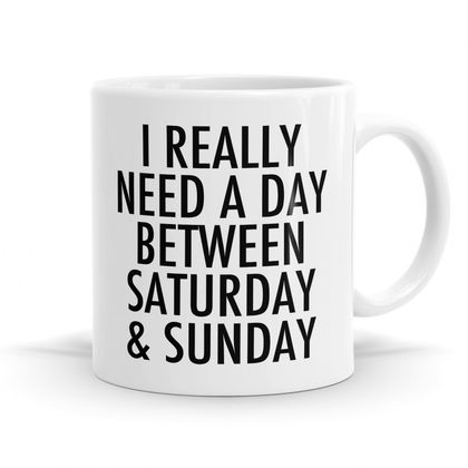 I really need a day between Saturday and Sunday -11oz Coffee / Tea Mug
