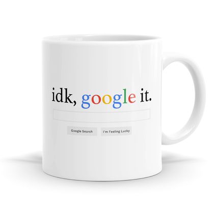 IDK, Google It - 11oz Coffee or Tea Mug