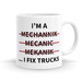 I'm a Mechanic I Fix Trucks - 11oz Coffee / Tea Mug