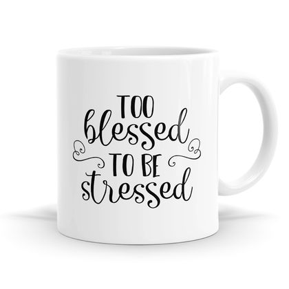 Too Blessed To Be Stressed Mug - 11oz Coffee or Tea Mug
