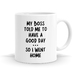 My Boss Told Me To Have A Good Day 11oz Coffee / Tea Mug - Funny Gift Mug